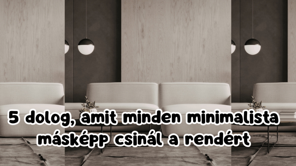  5 dolog, amit minden minimalista másképp csinál a rendért